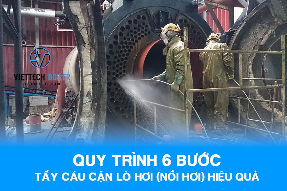 Quy Trình 6 Bước Tẩy Cáu Cặn Lò Hơi (Nồi Hơi) Hiệu Quả